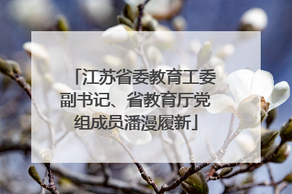 江苏省委教育工委副书记、省教育厅党组成员潘漫履新