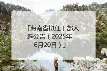 海南省拟任干部人选公告（2025年6月20日）