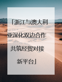 浙江与澳大利亚深化双边合作 共筑经贸对接新平台