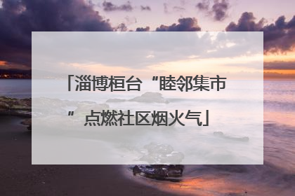 淄博桓台“睦邻集市”点燃社区烟火气