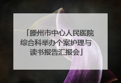滕州市中心人民医院综合科举办个案护理与读书报告汇报会