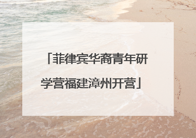 菲律宾华裔青年研学营福建漳州开营