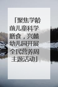 聚焦学龄前儿童科学膳食，兴麓幼儿园开展全民营养周主题活动