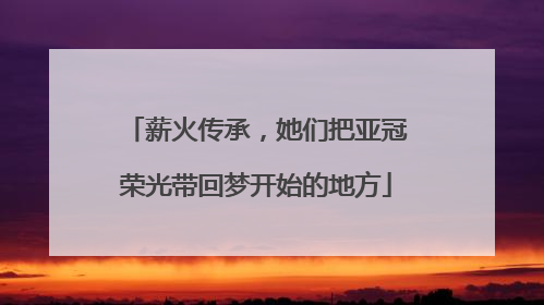 薪火传承，她们把亚冠荣光带回梦开始的地方