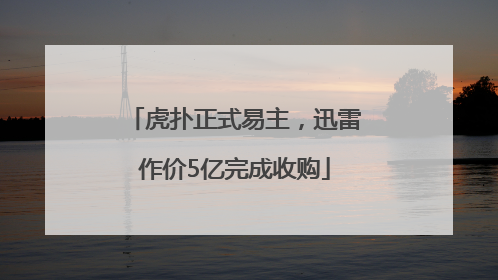 虎扑正式易主，迅雷作价5亿完成收购