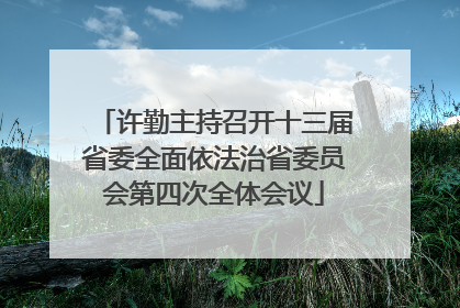 许勤主持召开十三届省委全面依法治省委员会第四次全体会议