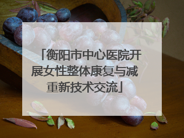 衡阳市中心医院开展女性整体康复与减重新技术交流