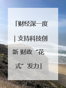 财经深一度｜支持科技创新 财政“花式”发力