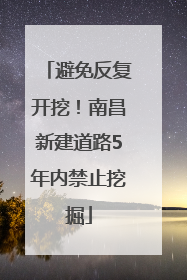 避免反复开挖！南昌新建道路5年内禁止挖掘