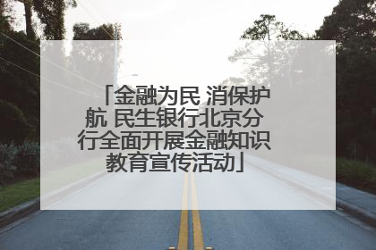 金融为民 消保护航 民生银行北京分行全面开展金融知识教育宣传活动
