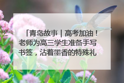 青岛故事｜高考加油！老师为高三学生准备手写书签，沾着墨香的特殊礼物有满满的祝福