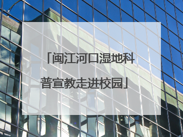 闽江河口湿地科普宣教走进校园