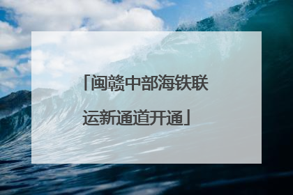 闽赣中部海铁联运新通道开通