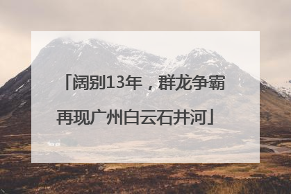 阔别13年，群龙争霸再现广州白云石井河