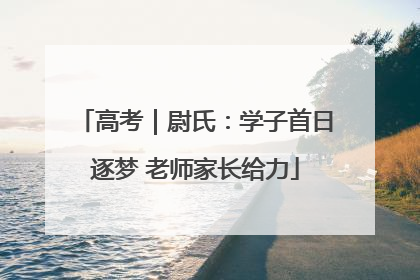 高考｜尉氏：学子首日逐梦 老师家长给力