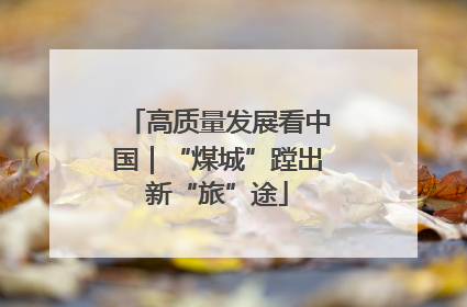 高质量发展看中国｜“煤城”蹚出新“旅”途