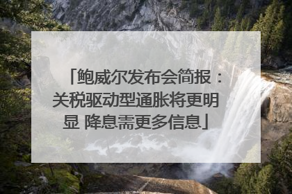 鲍威尔发布会简报：关税驱动型通胀将更明显 降息需更多信息