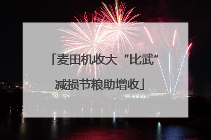 麦田机收大“比武” 减损节粮助增收