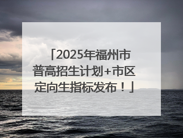 2025年福州市普高招生计划+市区定向生指标发布！