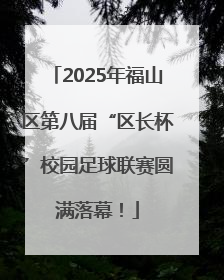 2025年福山区第八届“区长杯”校园足球联赛圆满落幕！