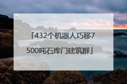 432个机器人巧移7500吨石库门建筑群