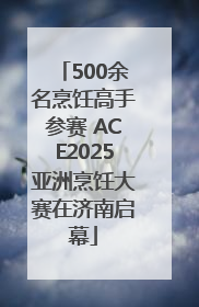 500余名烹饪高手参赛 ACE2025亚洲烹饪大赛在济南启幕